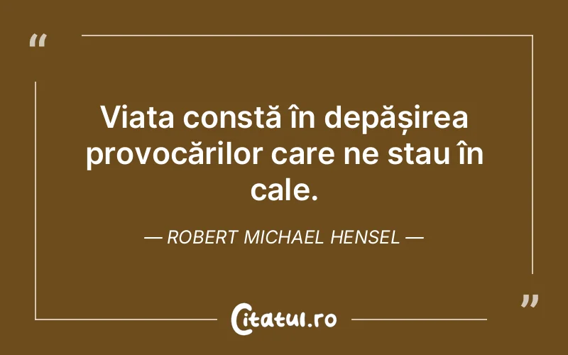Citat Robert Michael Hensel - citate viata