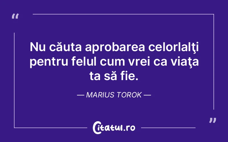 Citat Marius Torok - citate viata