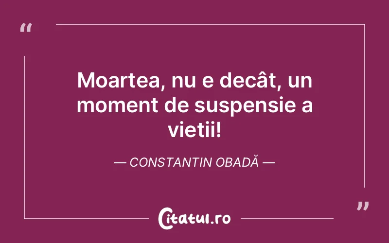 Citat Constantin Obadă - citate viata