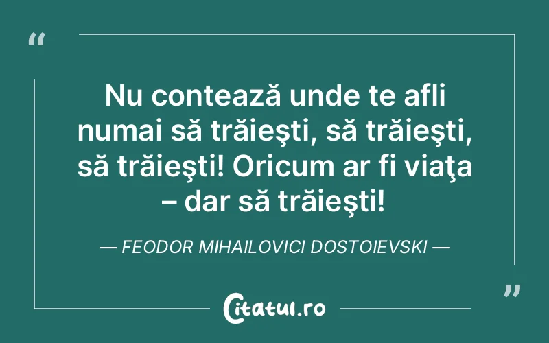 Citat Feodor Mihailovici Dostoievski - citate viata
