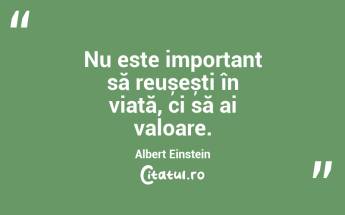 Nu este important să reușești în viață, ci să ai valoare. Albert Einstein...