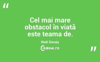 Cel mai mare obstacol în viață este teama de . Walt Disney...