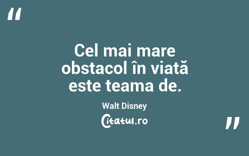 Cel mai mare obstacol în viață este teama de . Walt Disney
