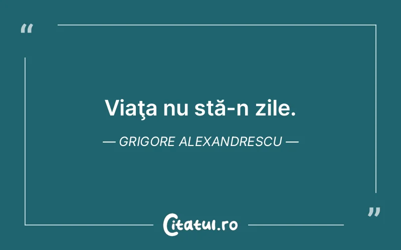 Citat Grigore Alexandrescu - citate viata