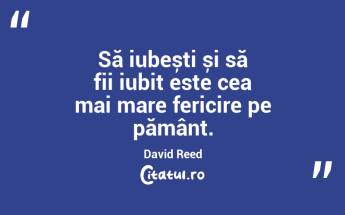 Să iubești și să fii iubit este cea mai mare fericire pe pământ. David Reed...