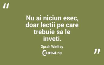 Nu ai niciun esec, doar lectii pe care trebuie sa le inveti.  Oprah Winfrey...