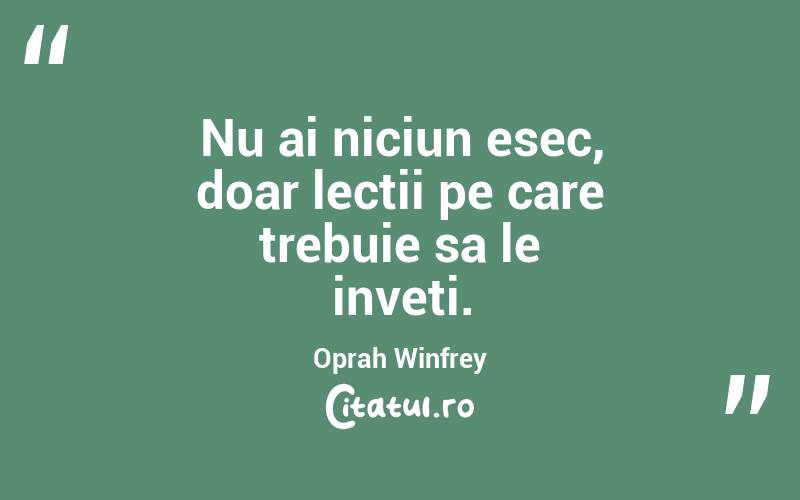 Nu ai niciun esec, doar lectii pe care trebuie sa le inveti.  Oprah Winfrey
