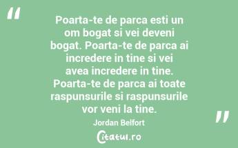Poarta-te de parca esti un om bogat si vei deveni bogat. Poarta-te de parca ai incredere in tine si vei avea incredere in tine. Poarta-te de parca ai toate raspunsurile si raspunsurile vor veni la tine.  Jordan Belfort...