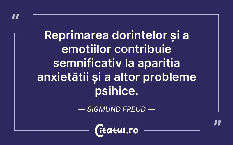 Reprimarea dorințelor și a emoțiilor contribuie semnificativ la apariția anxietății și a altor probleme psihice. Sigmund Freud
