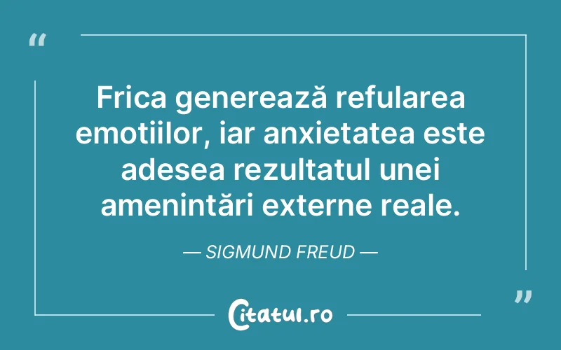 Frica generează refularea emoțiilor, iar anxietatea este adesea rezultatul unei amenințări externe reale. Sigmund Freud