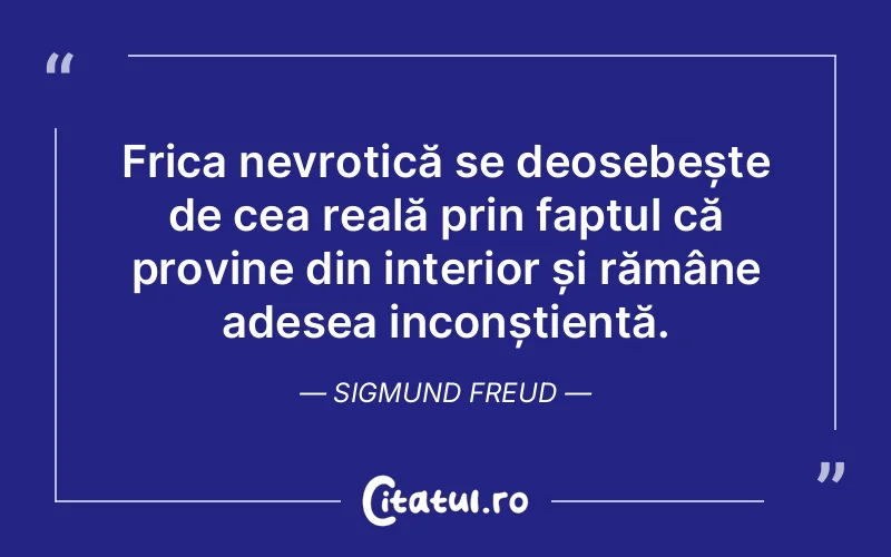 Frica nevrotică se deosebește de cea reală prin faptul că provine din interior și rămâne adesea inconștientă. Sigmund Freud