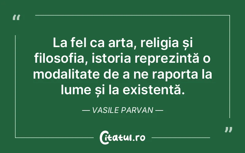 Citat Vasile Parvan - citate viata