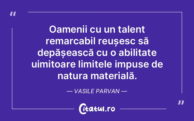 Citat Vasile Parvan - citate viata