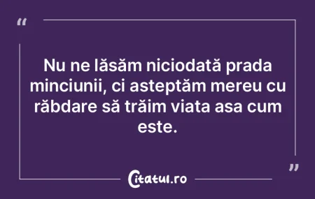 O mare ușurare în viață este să ai ...