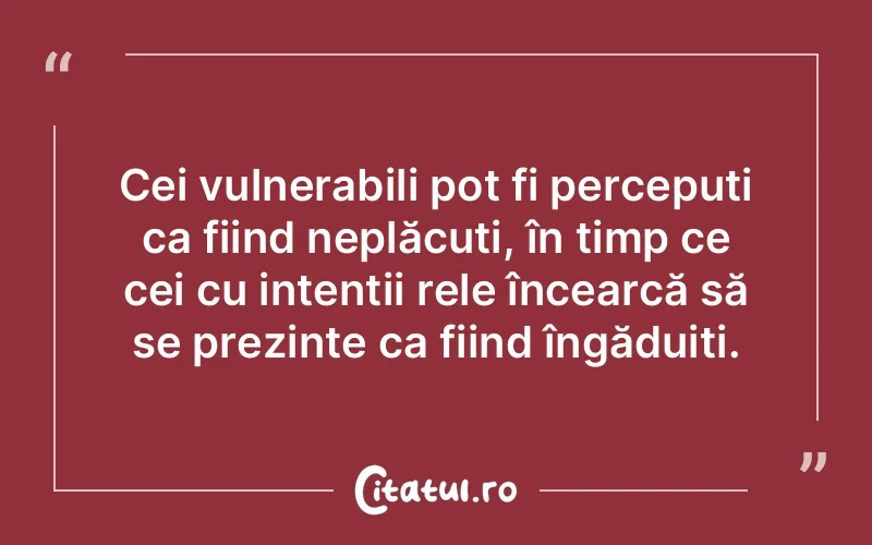 Cei vulnerabili pot fi percepuți ca fiind neplăcuți, în timp ce cei cu intenții rele încearcă să se prezinte ca fiind îngăduiți.