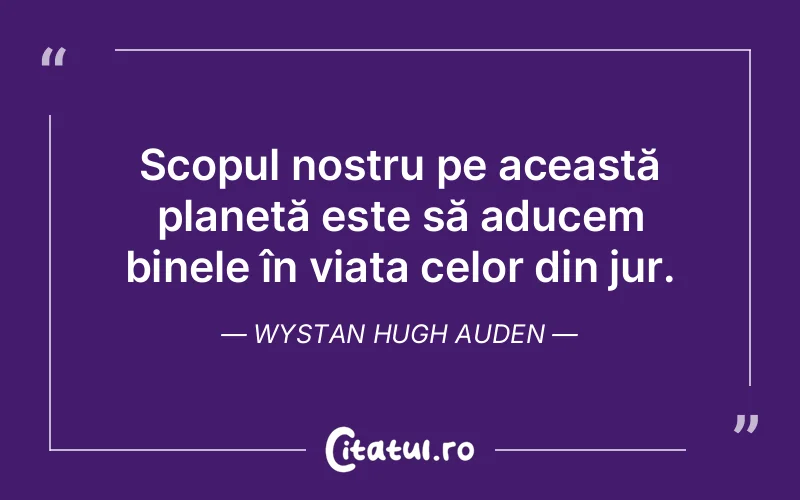 Citat Wystan Hugh Auden - citate viata