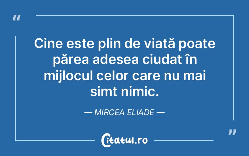 Citat Mircea Eliade - citate viata