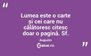 Lumea este o carte și cei care nu călătoresc citesc doar o pagină. Sf. Augustin...