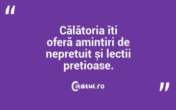 Călătoria îți oferă amintiri de neprețuit și lecții prețioase. ...