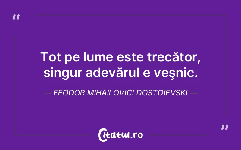 Citat Feodor Mihailovici Dostoievski - citate viata