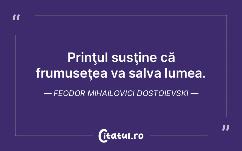 Citat Feodor Mihailovici Dostoievski - citate viata