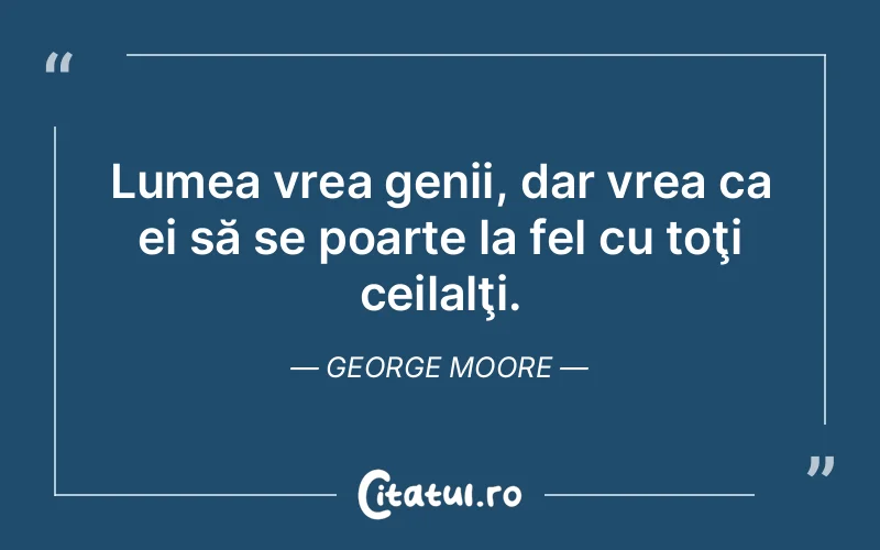 Citat George Moore - citate viata