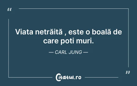 Viața netrăită , este o boală de car...