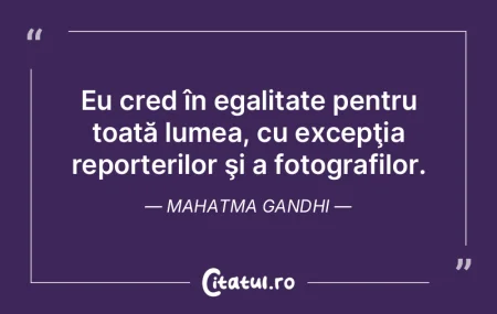 Să te superi pe lume ar fi prostie; ei ...