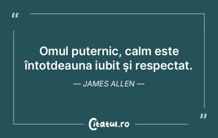 Omul puternic, calm este întotdeauna iu...