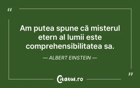 Eternul mister al lumii stă în compreh...