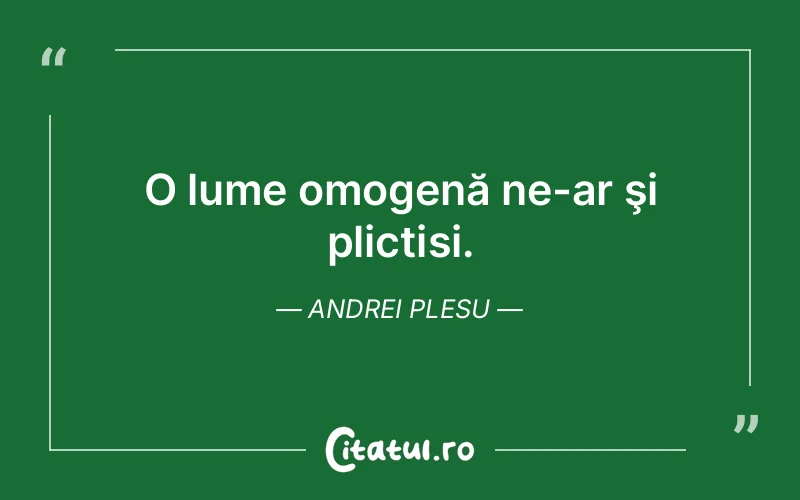 O lume omogenă ne-ar şi plictisi. Andrei Plesu