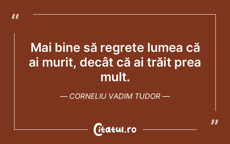 Citat Corneliu Vadim Tudor - citate viata