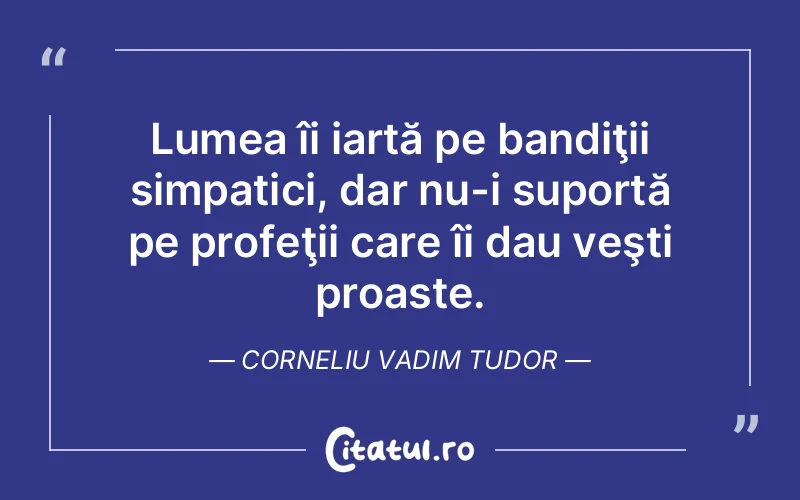 Citat Corneliu Vadim Tudor - citate viata