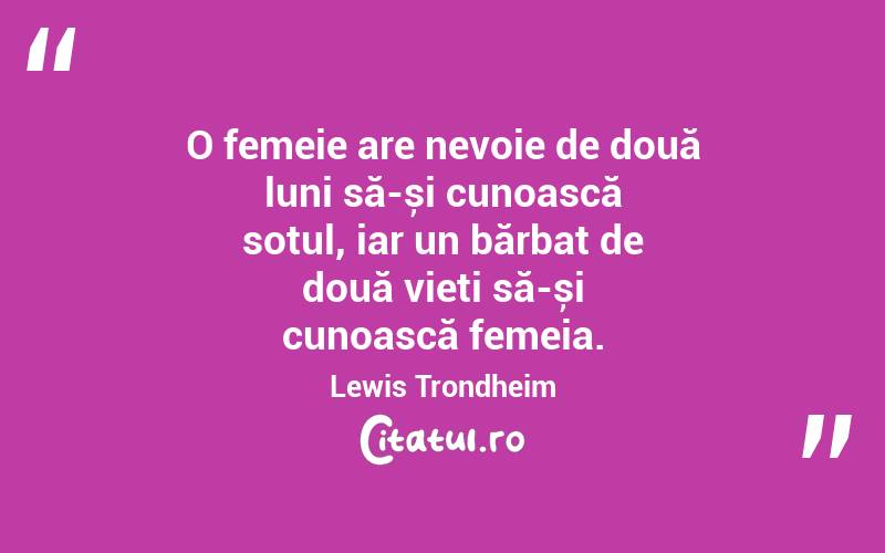 O femeie are nevoie de două luni să-și cunoască soțul, iar un bărbat de două vieți să-și cunoască femeia. Lewis Trondheim