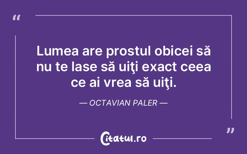 Citat Octavian Paler - citate viata