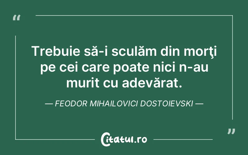 Citat Feodor Mihailovici Dostoievski - citate viata