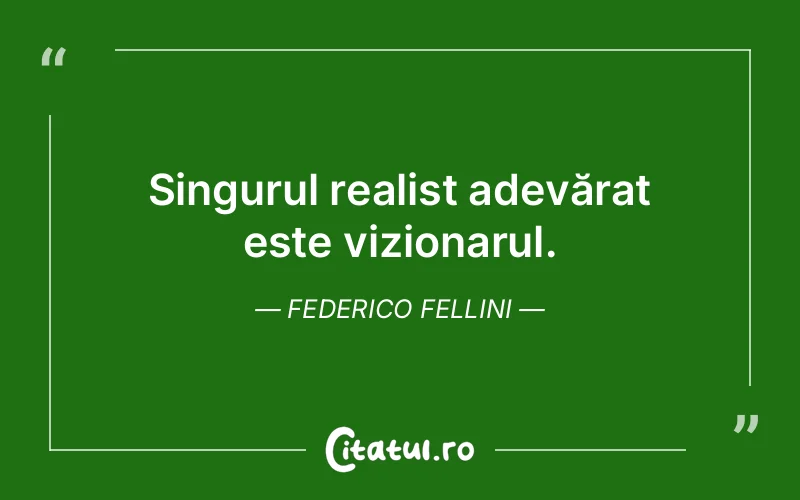 Singurul realist adevărat este vizionarul. Federico Fellini