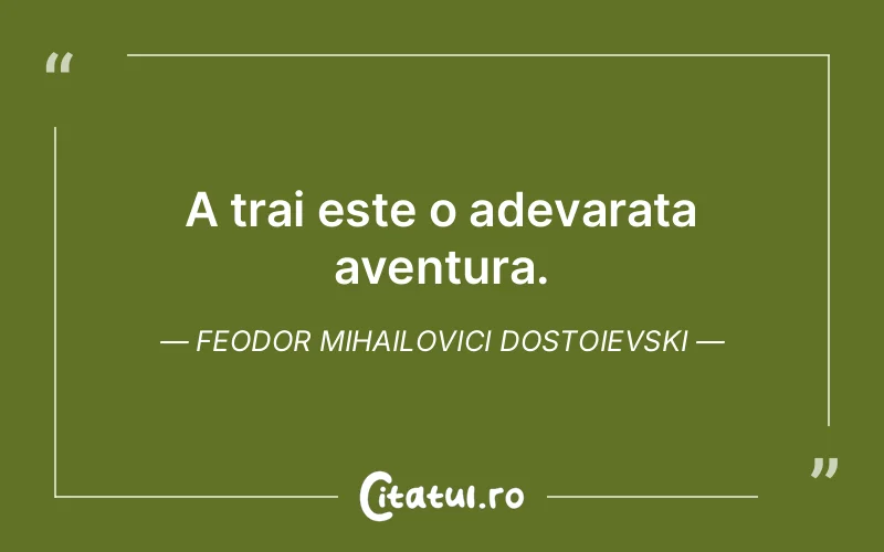 Citat Feodor Mihailovici Dostoievski - citate viata