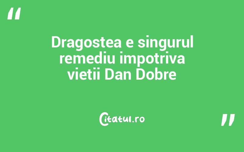 Dragostea e singurul remediu impotriva vietii Dan Dobre