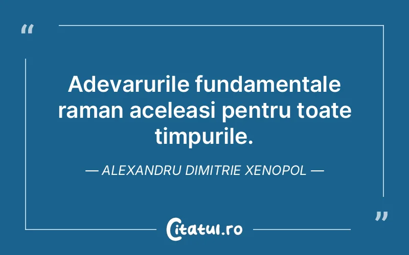 Citat Alexandru Dimitrie Xenopol - citate viata