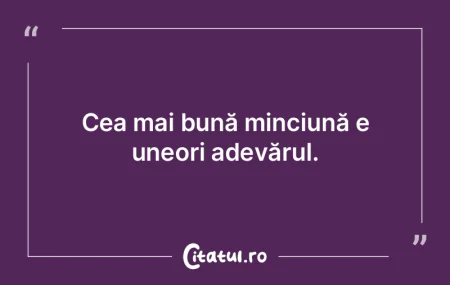 Adevărul umblă cu capul spart, dar nu ...