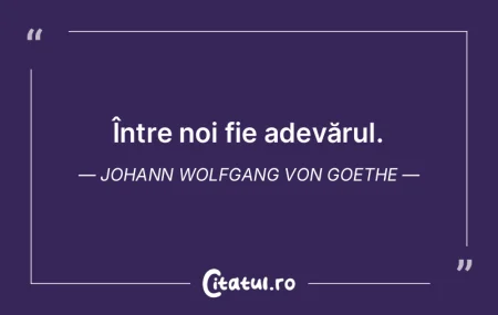 Nu e mărire unde nu este adevăr. Gotth...