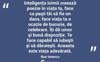 Inteligenţa inimii creează poezie în viaţa ta, face ca paşii tăi să fie un dans, face viaţa ta o ocazie de bucurie, de celebrare. Îţi dă umor şi bună dispoziţie. Te face capabil să iubeşti şi să dăruieşti. Aceasta este viaţa adevărată. Nae Ionescu...