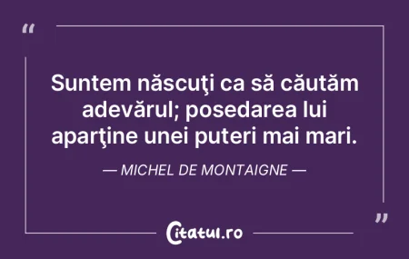 Existăm doar ca să căutăm adevărul....