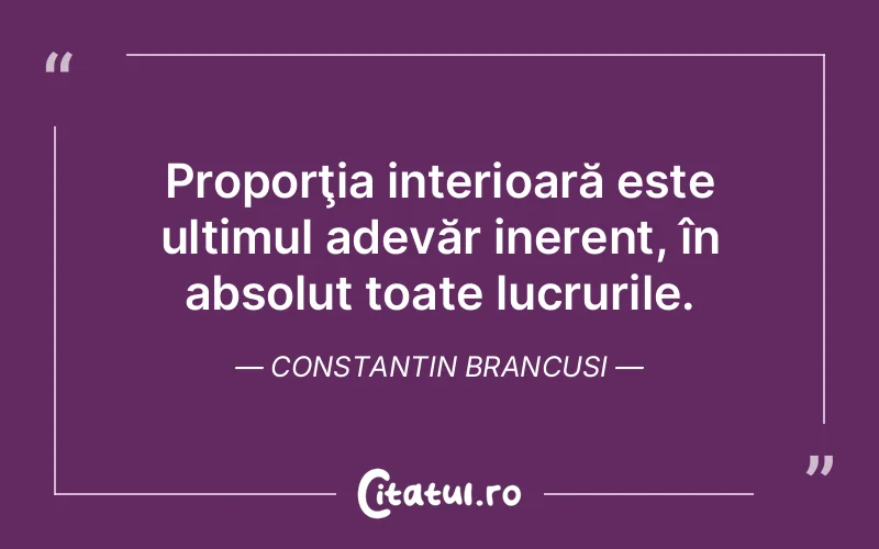 Citat Constantin Brancusi - citate viata