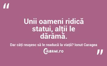 Unii oameni ridică statui, alţii le dărâmă. Dar câţi reuşesc să le readucă la viaţă? Ionuț Caragea...