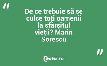 De ce trebuie să se culce toţi oamenii la sfârşitul vieţii? Marin Sorescu...