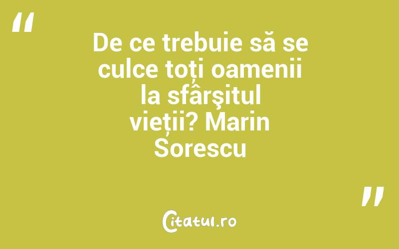 De ce trebuie să se culce toţi oamenii la sfârşitul vieţii? Marin Sorescu
