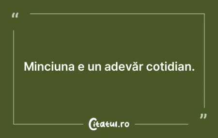 Adevărul? Minciună unanim recunoscută...