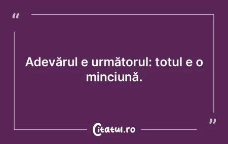 La adevăr, nu ajungem decât prin minci...